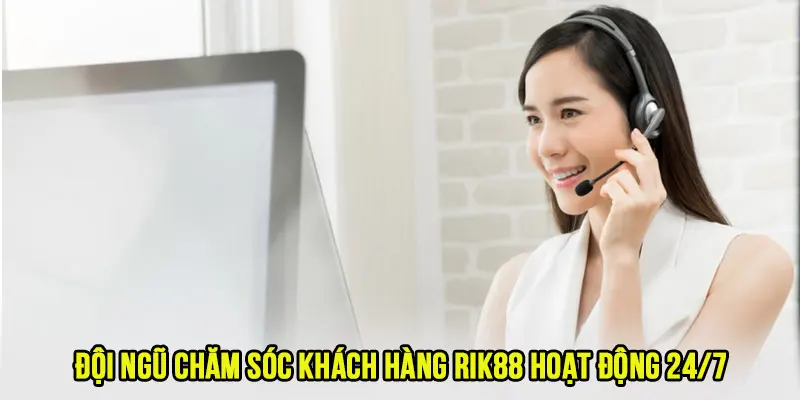 Đội ngũ chăm sóc khách hàng Rik88 hoạt động 24/7 kịp thời hỗ trợ tất cả người chơi