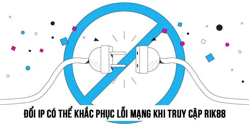Các cách đổi IP có thể khắc phục lỗi mạng khi truy cập vào nhà cái