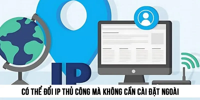 Có thể đổi IP thủ công mà không cần cài đặt phần mềm, ứng dụng ngoài