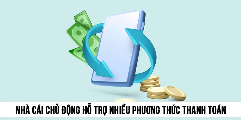 Nhà cái chủ động hỗ trợ nhiều phương thức thanh toán nạp rút tiền