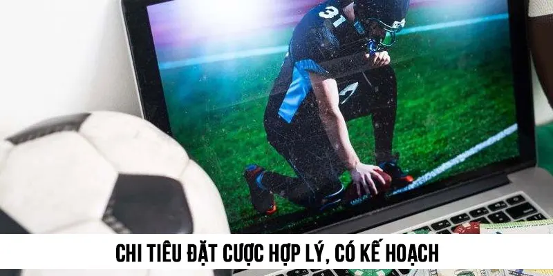 Chi tiêu đặt cược hợp lý, có kế hoạch