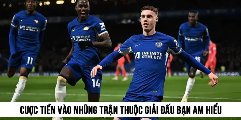 Hãy cược tiền vào những trận thuộc giải đấu bạn am hiểu để nâng cao hiệu suất thắng