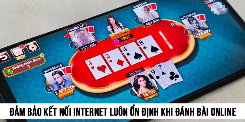 Đảm bảo kết nối internet luôn ổn định mỗi khi bạn tham gia đánh bài online