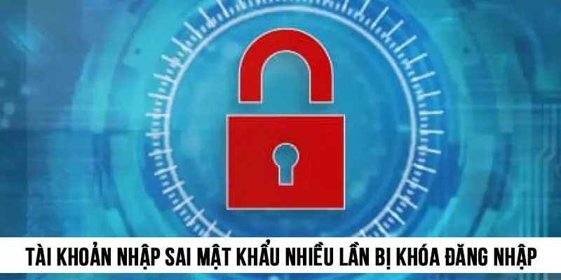 Tài khoản nhập sai mật khẩu nhiều lần sẽ bị khóa đăng nhập trong thời gian giới hạn