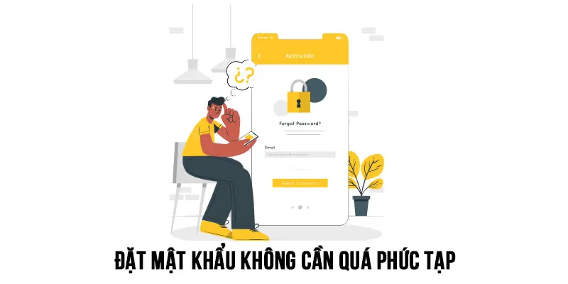 Đặt mật khẩu không cần quá phức tạp vẫn đảm bảo độ mạnh và dễ nhớ