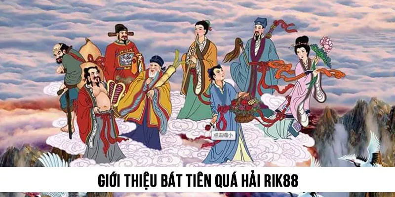 Giới thiệu Bát Tiên Quá Hải Rik88 - Game nổ hũ chủ đề tâm linh thú vị