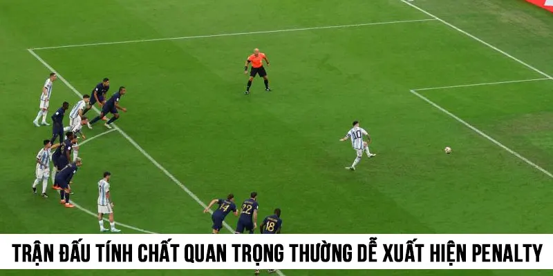 Trận đấu có tính chất quan trọng thường dễ xuất hiện penalty