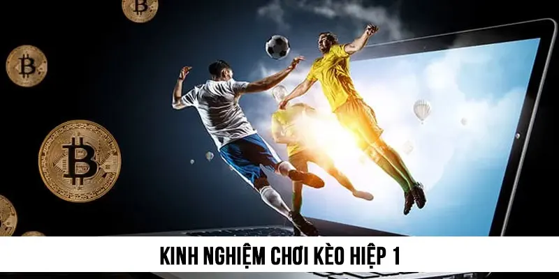 Kinh nghiệm chơi kèo hiệp 1
