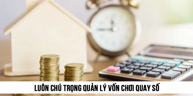Luôn chú trọng quản lý vốn trong mọi hình thức chơi quay số
