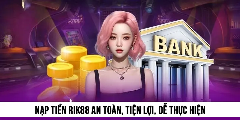 Nạp tiền Rik88 an toàn, tiện lợi, dễ thực hiện