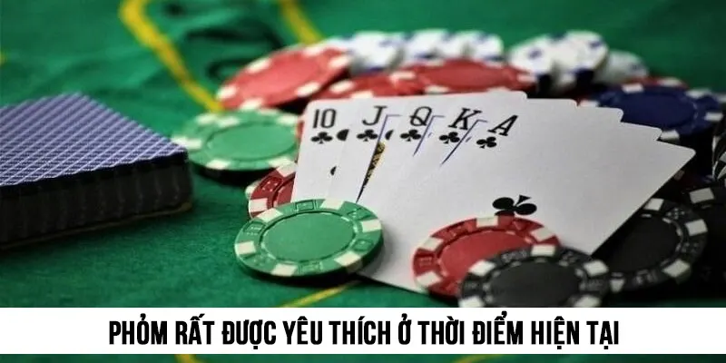 Phỏm rất được yêu thích ở thời điểm hiện tại
