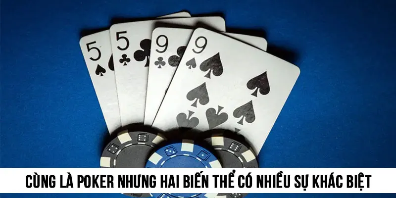 Cùng là Poker nhưng hai biến thể có nhiều sự khác biệt