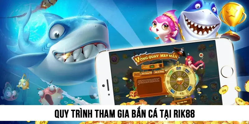 Chi tiết quy trình tham gia bắn cá tại nhà cái uy tín, an toàn Rik88