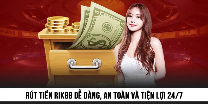 Rút tiền Rik88 dễ dàng, an toàn và tiện lợi 24/7
