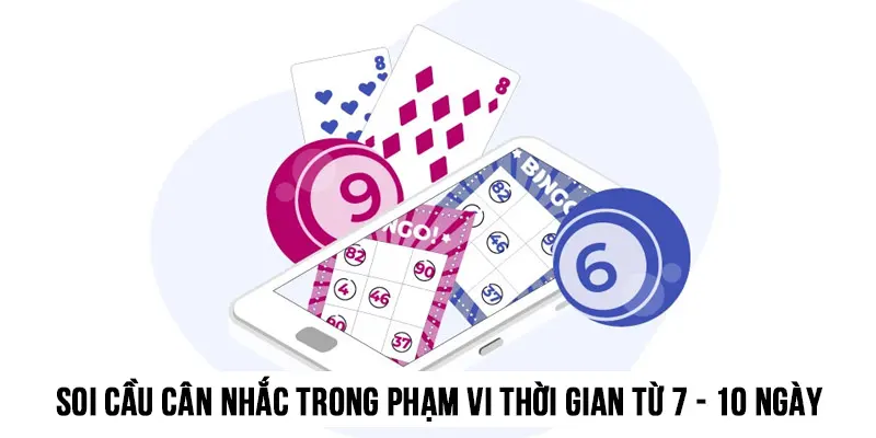 Soi cầu cần cân nhắc trong phạm vi thời gian từ 7 - 10 ngày trở lại