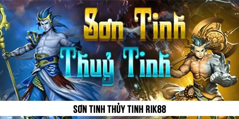 Sơn Tinh Thủy Tinh Rik88
