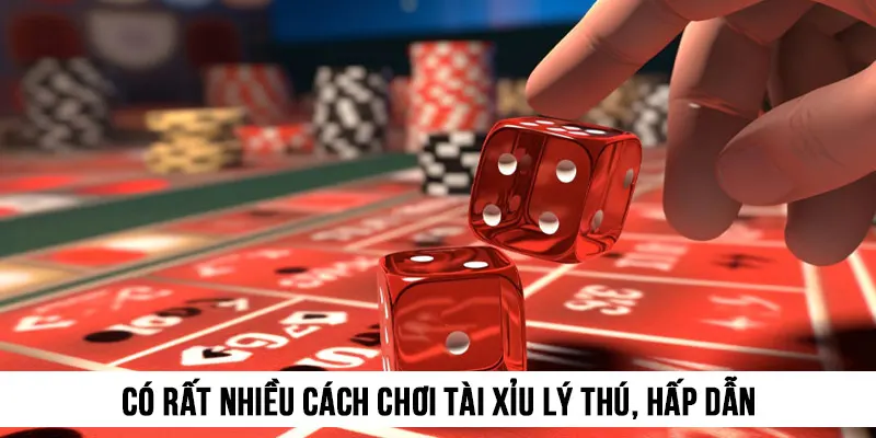 Có rất nhiều cách chơi tài xỉu lý thú, hấp dẫn và kịch tính