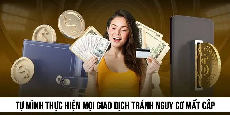 Hãy tự mình thực hiện mọi giao dịch để tránh nguy cơ mất cắp tài khoản